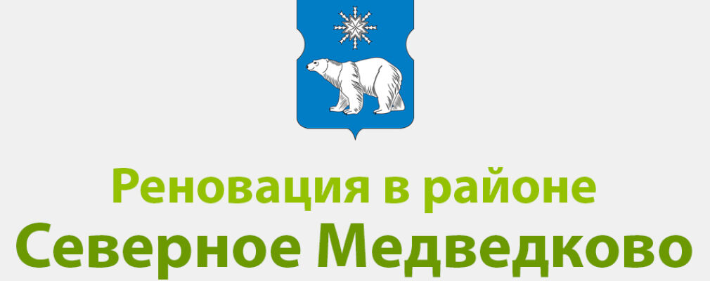 РЕНОВАЦИЯ И РЕНОВАЦИЯ СЕВЕРНОГО МЕДВЕДКОВО НОВОСТИ СЕВЕРНОГО МЕДВЕДКОВО